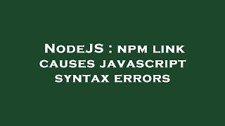 NodeJS : npm link causes javascript syntax errors