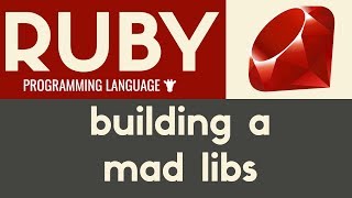 Building a Mad Libs Game | Ruby | Tutorial 12