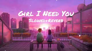 Girl I Need You - Slowed+Reverb+Lofi | Arijit Singh | Raju Mbvn