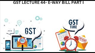 GST LECTURE 44  E WAY BILL PART I