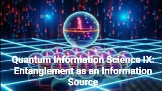 Introduction to Quantum Information Science IX: Quantum Entanglement as an Information Resource