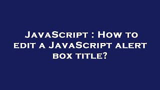 JavaScript : How to edit a JavaScript alert box title?