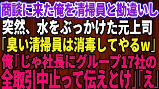 【スカッとする話】商談に来た俺を取引先社長だと知らず清掃員と勘違いし水をぶっかけた元上司「臭い清掃員は消毒してやるよw」俺「社長にグループ17社、全取引中止って伝えとけ」元上司「え？」