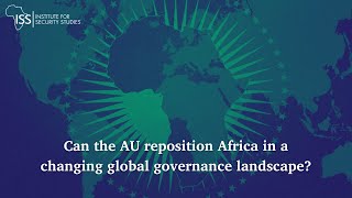 Can the AU reposition Africa in a changing global governance landscape?