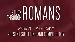 Present Suffering \u0026 Coming Glory: Romans 8:18-23