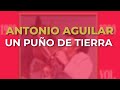 Antonio Aguilar - Un Puño de Tierra (Audio Oficial)