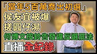 【直播完整版】 「當年5百萬喬出初選」侯友宜被爆搓圓仔湯　何博文按鈴告發違反選罷法