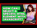 How Can I Select A Specific HTML Element With JavaScript? - JavaScript Toolkit