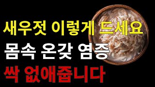 새우젓 이렇게 먹어요! 몸속에 염증이 싹 사라졌어요!의사 선생님들 모두 추천해요!드시면 몸속 각종 염증을 없애줍니다!!이 새우젓 꼭 먹어보세요!!