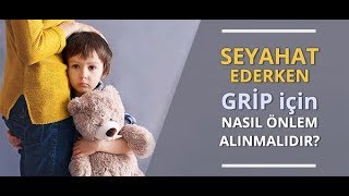 Seyahat Ederken Grip İçin Nasıl Önlem Alınmalıdır? -  Prof. Dr. Ahmet Akçay