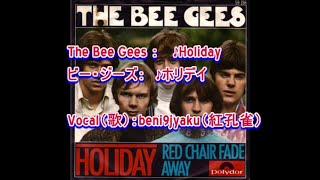 The Bee Gees ：　♪Holiday（ホリデイ）　Vocal（歌）：beni9jyaku（紅孔雀）