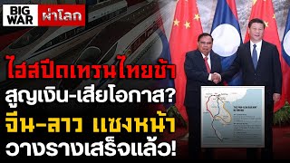 ไฮสปีดเทรนไทยช้า สูญเงิน-เสียโอกาส? จีน-ลาว แซงหน้า วางรางเสร็จแล้ว!