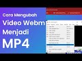 CARA MENGUBAH VIDEO WEBM MENJADI MP4