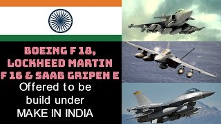 BOEING F 18, LOCKHEED MARTIN F 16 & SAAB GRIPEN E OFFERED  TO BE BUILD IN INDIA