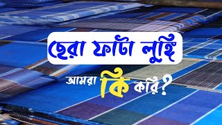 ছেরা ফাটা লুঙ্গি আমরা কি করি? জোলাবাড়ী লুঙ্গি