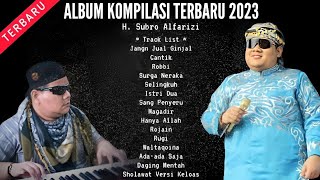 Album Kompilasi Terbaru 2023  ||  H. Subro Alfarizi  ||  O.G Alfariz Entertainment
