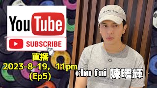 19 Aug 2023, chu fai 陳曙輝《Sing and Talk 》直播（ep5)