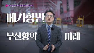 메가항만 부산항의 미래 | 부산항만공사 이응혁 부장 | 부산공유대학 오픈강의