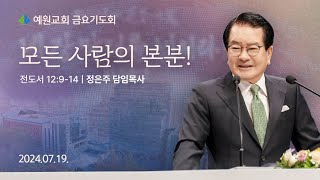 [예원교회] 금요예배 - 모든 사람의 본분! (전도서 12:9~14) - 정은주목사 - 2024.07.19.