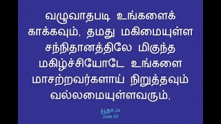 வழுவாதபடி உங்களைக் காக்கவும், மகிழ்ச்சியோடே உங்களை மாசற்றவர்களாய் நிறுத்தவும் வல்லமையுள்ளவரும்