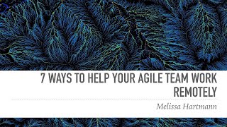 Z4: "7 ways to help your Agile team work remotely" - Melissa Hartmann