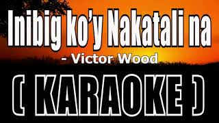 Inibig koy Nakatali na  ( KARAOKE ) - Victor Wood