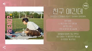 Grizzly (그리즐리) feat. Skinny Brown - 친구 얘긴데 [가사]