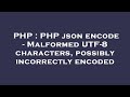 PHP : PHP json encode - Malformed UTF-8 characters, possibly incorrectly encoded