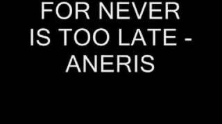 FOR NEVER IS TOO LATE - ANERIS