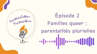 Parlons culture - Parlons queer. Ep2. Familles queer : parentalités plurielles