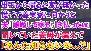 【スカッとする話】出張から帰ると家が無かった。慌てて義実家に向かうと、夫「離婚して家も引き払ったよw」聞いていた義母が震えて「あんた知らないの…？