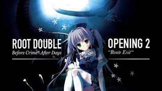 Root Double - Before Crime* After Days OP 2: ROUTE EXIT (Full)