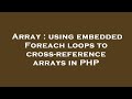 Array : using embedded Foreach loops to cross-reference arrays in PHP