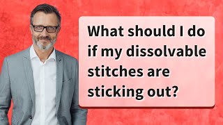What should I do if my dissolvable stitches are sticking out?