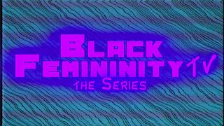 BLACK FEMININITY TV - THE SERIES