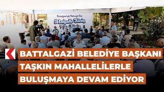 Battalgazi Belediye Başkanı Taşkın mahallelilerle buluşmaya devam ediyor