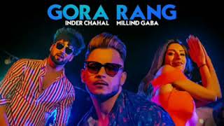 Gora Rang: Inder Chahal, Millind Gaba | Rajat Nagpal |Latest Punjabi Songs 2019 (audio only)