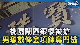 桃園鬧區銀樓被搶 男奪數條金項鍊奪門逃｜TVBS新聞 @TVBSNEWS02