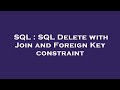 SQL : SQL Delete with Join and Foreign Key constraint