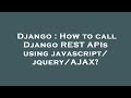 Django : How to call Django REST APIs using javascript/jquery/AJAX?