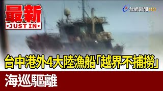 台中港外4大陸漁船「越界不捕撈」 海巡驅離【最新快訊】