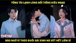 Tổng tài lạnh lùng nổi tiếng kiêu ngạo, nào ngờ vì theo đuổi gái xinh mà vứt hết liêm sỉ