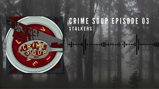 Crime Soup Episode 03: Stalkers