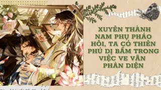 [Đam Mỹ Audio] [FULL]XUYÊN THÀNH NAM PHỤ PHÁO HÔI,TA CÓ THIÊN PHÚ DỊ BẨM TRONG VIỆC VE VÃN PHẢN DIỆN