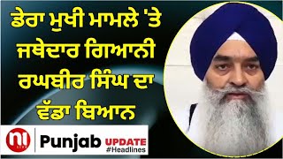 Punjab Updates- ਡੇਰਾ ਮੁਖੀ ਮਾਮਲੇ 'ਤੇ ਜਥੇਦਾਰ ਗਿਆਨੀ ਰਘਬੀਰ ਸਿੰਘ ਦਾ ਵੱਡਾ ਬਿਆਨ