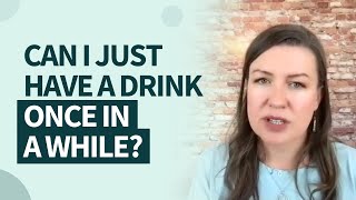 Can I just have a drink once in a while?