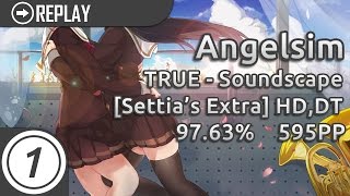 Angelsim | TRUE - Soundscape [Settia's Extra] +HD,DT 97.63% 517/518 1xMiss 595pp