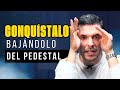 7 PASOS PARA BAJAR A ESE HOMBRE DEL PEDESTAL | JORGE LOZANO H.