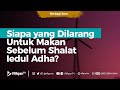 Siapa yang Dilarang Untuk Makan Sebelum Shalat Iedul Adha? - Ustadz Muhammad Hafidz Anshari, B.A