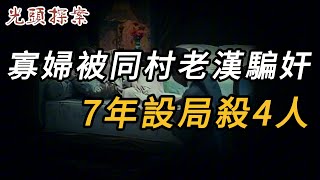 寡婦被同村老漢騙奸，7年設局殺4人 | 奇案 | 真實案件 | 大案紀實 | 奇聞異事 | 犯罪 | 男女 | 夫妻 | 情殺 | 出軌 | 迷奸